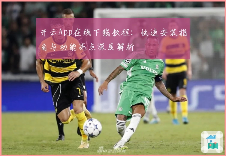 开云App在线下载教程：快速安装指南与功能亮点深度解析