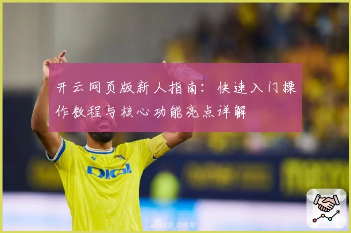 开云网页版新人指南：快速入门操作教程与核心功能亮点详解