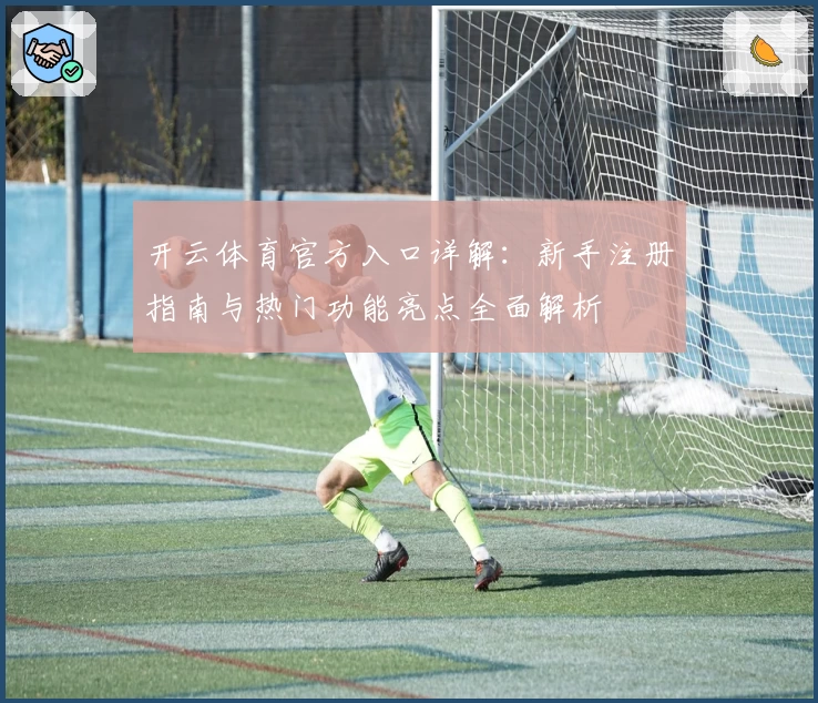 开云体育官方入口详解：新手注册指南与热门功能亮点全面解析